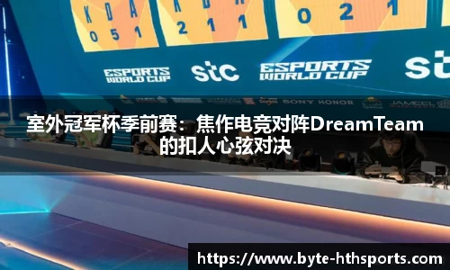 室外冠军杯季前赛：焦作电竞对阵DreamTeam的扣人心弦对决